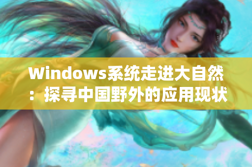 Windows系统走进大自然：探寻中国野外的应用现状