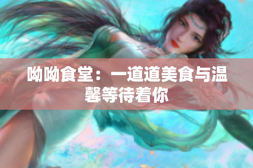 呦呦食堂：一道道美食与温馨等待着你