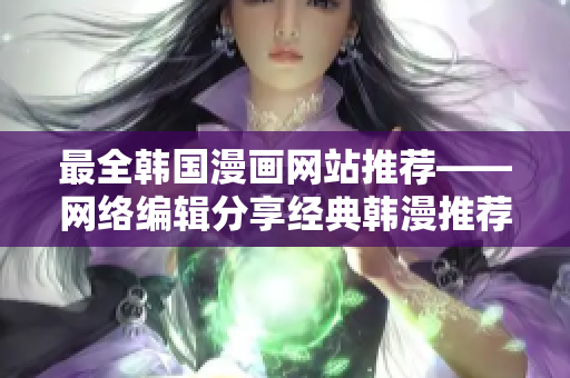 最全韩国漫画网站推荐——网络编辑分享经典韩漫推荐