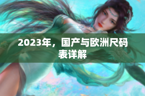 2023年，国产与欧洲尺码表详解