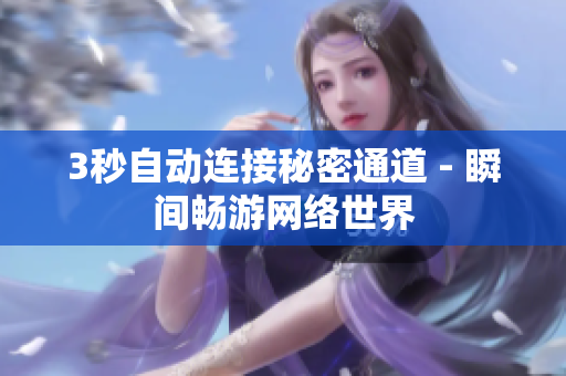 3秒自动连接秘密通道 - 瞬间畅游网络世界