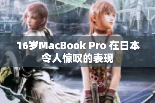 16岁MacBook Pro 在日本令人惊叹的表现