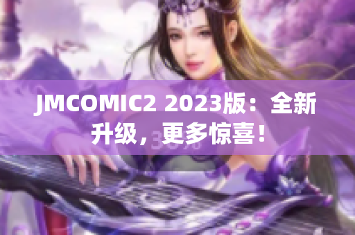 JMCOMIC2 2023版：全新升级，更多惊喜！