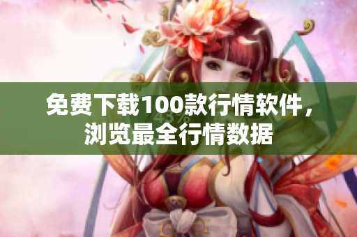 免费下载100款行情软件，浏览最全行情数据