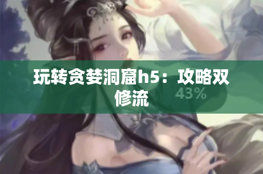 玩转贪婪洞窟h5：攻略双修流