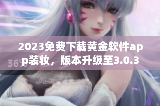 2023免费下载黄金软件app装妆，版本升级至3.0.3
