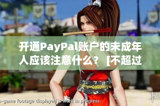 开通PayPal账户的未成年人应该注意什么？ [不超过50字]