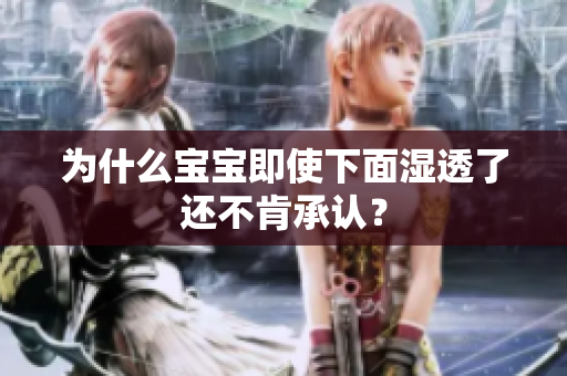 为什么宝宝即使下面湿透了还不肯承认？