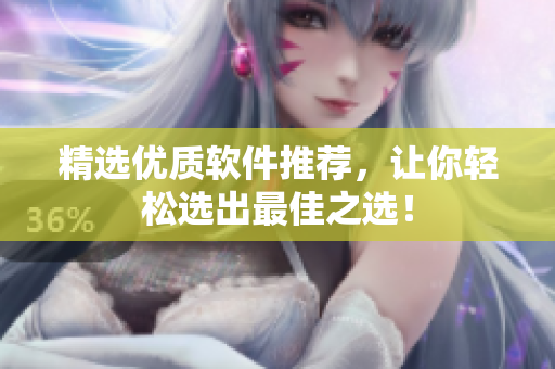 精选优质软件推荐，让你轻松选出最佳之选！