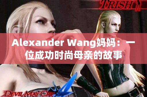 Alexander Wang妈妈：一位成功时尚母亲的故事