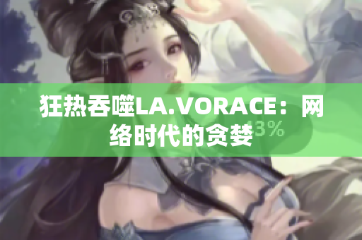 狂热吞噬LA.VORACE：网络时代的贪婪