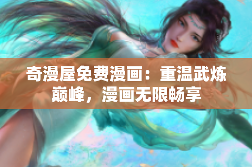 奇漫屋免费漫画：重温武炼巅峰，漫画无限畅享