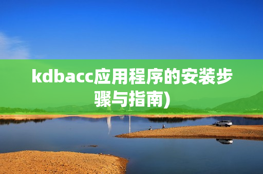 kdbacc应用程序的安装步骤与指南)