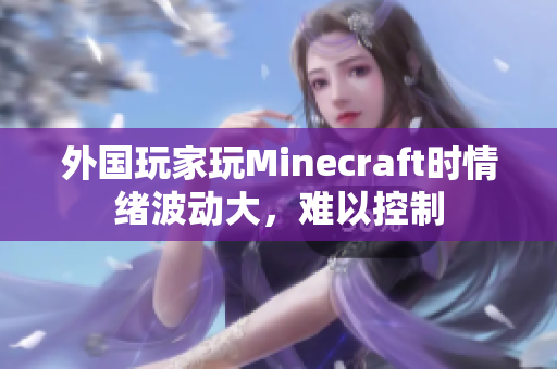 外国玩家玩Minecraft时情绪波动大，难以控制