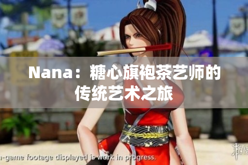 Nana：糖心旗袍茶艺师的传统艺术之旅