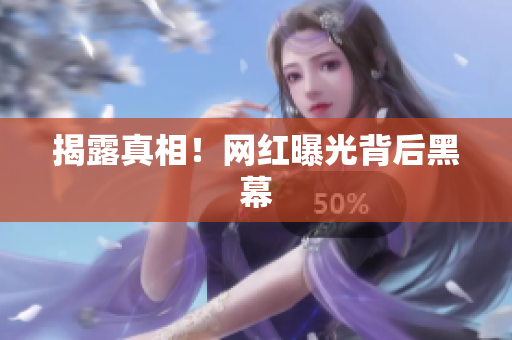 揭露真相！网红曝光背后黑幕