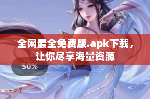 全网最全免费版.apk下载，让你尽享海量资源