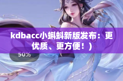 kdbacc小蝌蚪新版发布：更优质、更方便！)