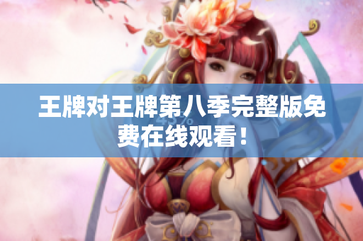 王牌对王牌第八季完整版免费在线观看！