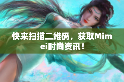 快来扫描二维码，获取Mimei时尚资讯！