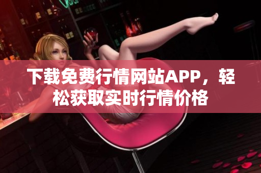 下载免费行情网站APP，轻松获取实时行情价格