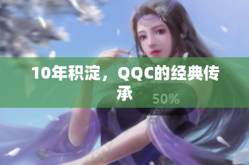 10年积淀，QQC的经典传承