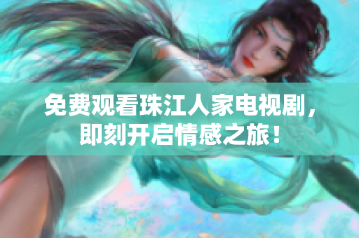 免费观看珠江人家电视剧，即刻开启情感之旅！