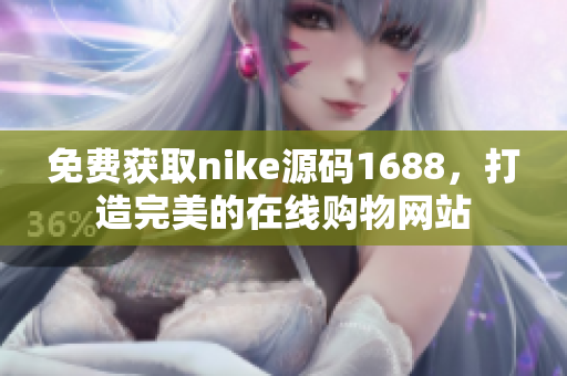免费获取nike源码1688，打造完美的在线购物网站