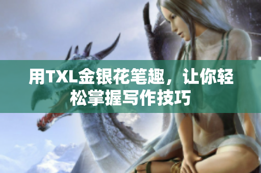 用TXL金银花笔趣，让你轻松掌握写作技巧