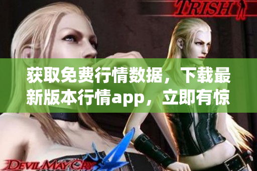 获取免费行情数据，下载最新版本行情app，立即有惊喜！