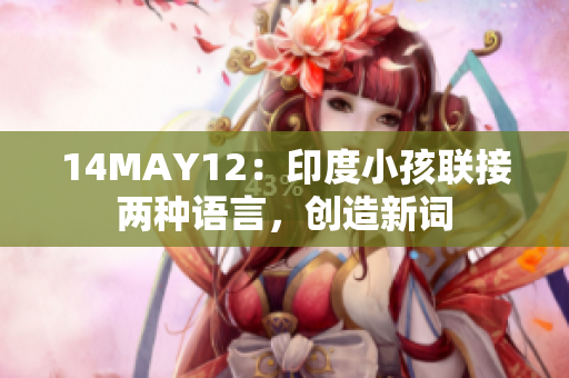 14MAY12：印度小孩联接两种语言，创造新词