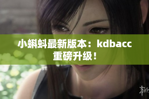 小蝌蚪最新版本：kdbacc重磅升级！