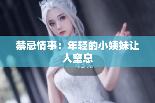 禁忌情事：年轻的小姨妹让人窒息