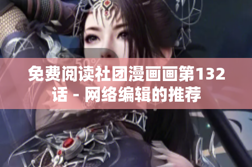 免费阅读社团漫画画第132话 - 网络编辑的推荐