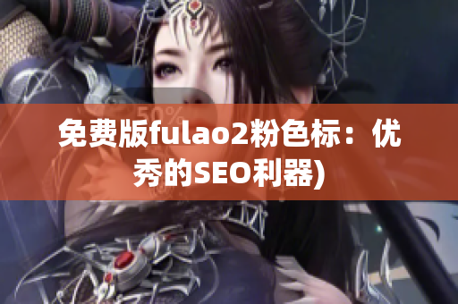 免费版fulao2粉色标：优秀的SEO利器)