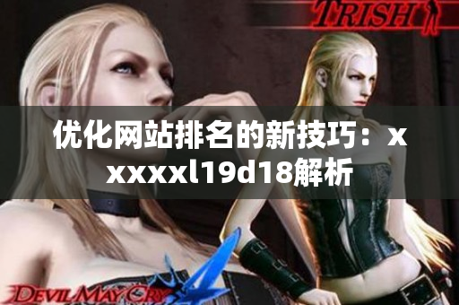 优化网站排名的新技巧：xxxxxl19d18解析