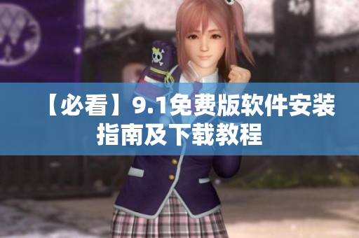 【必看】9.1免费版软件安装指南及下载教程