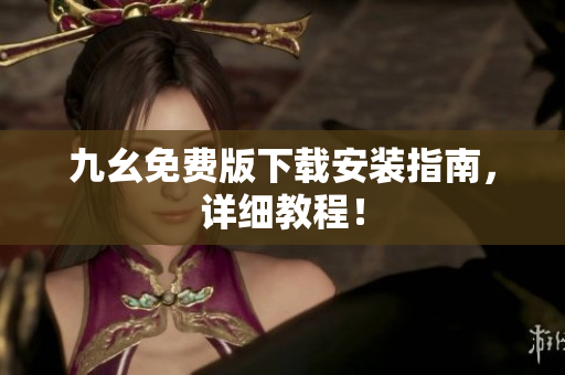 九幺免费版下载安装指南，详细教程！