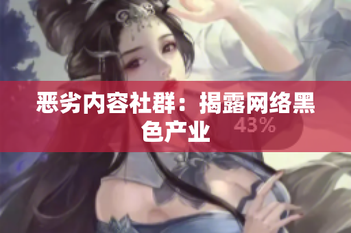 恶劣内容社群：揭露网络黑色产业