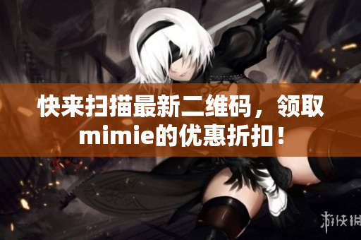 快来扫描最新二维码，领取mimie的优惠折扣！
