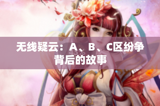 无线疑云：A、B、C区纷争背后的故事