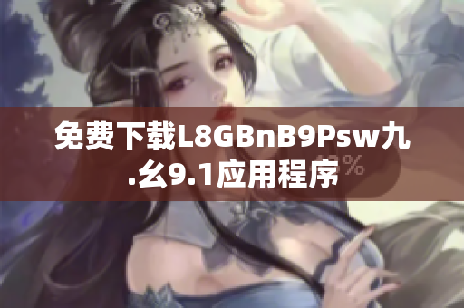 免费下载L8GBnB9Psw九.幺9.1应用程序