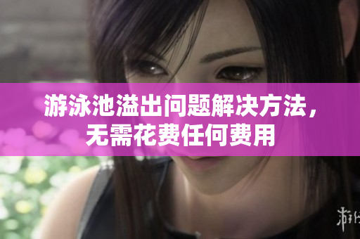 游泳池溢出问题解决方法，无需花费任何费用