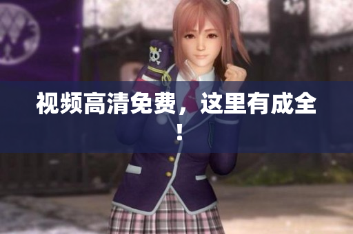 视频高清免费，这里有成全！