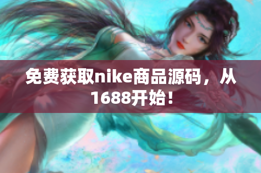免费获取nike商品源码，从1688开始！