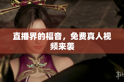 直播界的福音，免费真人视频来袭