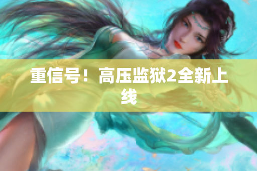 重信号！高压监狱2全新上线