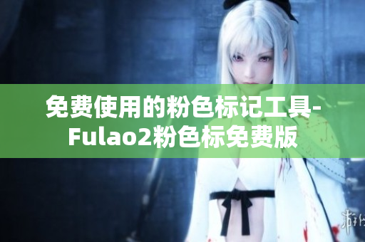 免费使用的粉色标记工具-Fulao2粉色标免费版