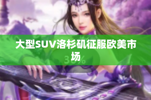 大型SUV洛杉矶征服欧美市场