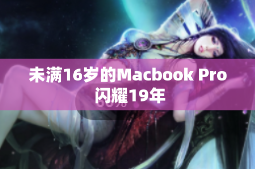 未满16岁的Macbook Pro 闪耀19年